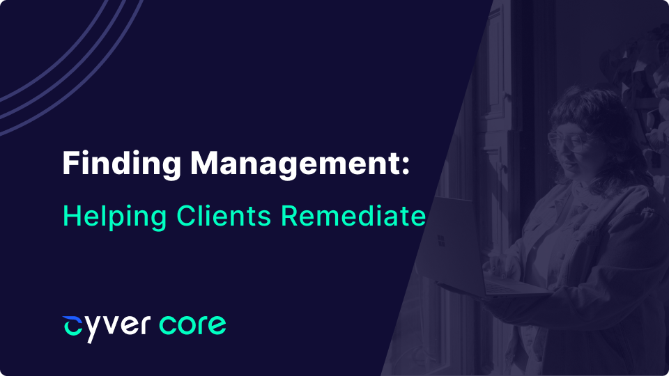 Cyver Core: Helping Clients with Finding Management
